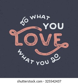 Do What You Love. Love What You Do. Vintage hand lettered quote for t shirt tee fashion graphics, wall art prints, home interior decor poster card design typographic composition, vector illustration