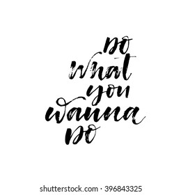 Do what you wanna do card. Hand drawn lettering background. Ink illustration. Modern brush calligraphy. Isolated on white background.