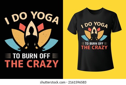 I Do Yoga To Burn Off The Crazy T-Shirt Design