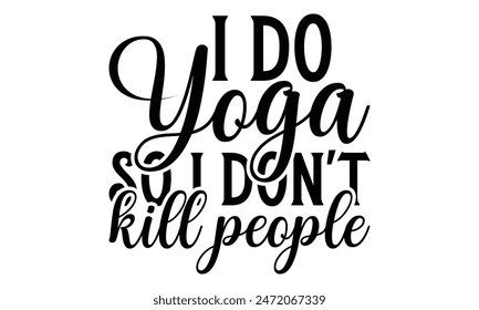  I do yoga so i don't kill people on white background,Instant Digital Download. Illustration for prints on t-shirt and bags, 