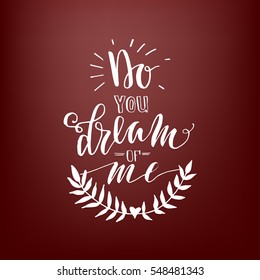 "Do you dream of me" - lettering card. Hand drawn print. Ink quote. Modern brush calligraphy.