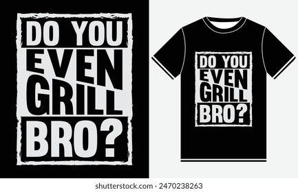 Do You Even Grill Bro T-shirt, Kitchen T-shirt, BBQ design, Funny Barbecue Lover, Barbeque party, Retro Vintage BBQ Smoking T-shirt Design, BBQ T-shirt Design Template, Print 