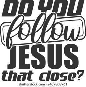 Do You Follow Jesus That Close? - Funny Car Sticker svg