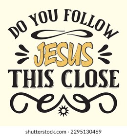 do you follow jesus this close   t shirt design, vector file 