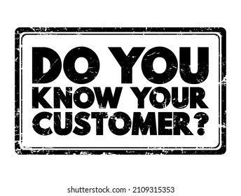 Do You Know Your Customer? means understanding your customers' needs, preferences, behaviors, and expectations to provide better products, services, and experiences, text concept stamp