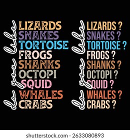 Do You Like Lizards? ,Snakes ,  tortoise , frogs, Shanks, octopi, Squid , whales, crabs