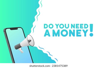 Do you need a money sign. Flat, blue, phone screen, text from a megaphone, do you need a money. Vector icon