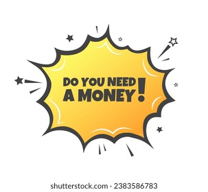 Do you need a money sign. Flat, yellow, explosion sign, do you need a money. Vector icon