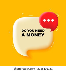 Do you need a money. Speech bubble with Do you need a money text. 3d illustration. Pop art style. Vector line icon for Business and Advertising