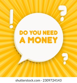 Do you need a money. Speech bubble with Do you need a money text. 3d illustration. Pop art style. Vector line icon for Business and Advertising