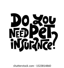 Do you need pet insurance - Unique modern hand written vector lettering about insurance of domestic, farm, exotic animals, veterinary bills, treatment. Modern typography layout.