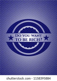 Do you want to be rich? badge with jean texture