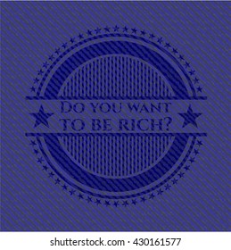 Do you want to be rich? badge with jean texture