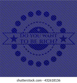 Do you want to be rich? badge with denim background