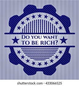 Do you want to be rich? badge with denim background