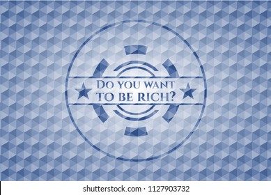 Do you want to be rich? blue polygonal badge.
