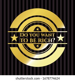 Do you want to be rich? gold emblem. Vector Illustration. Detailed.
