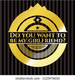 Do you want to be my girlfriend? golden emblem or badge