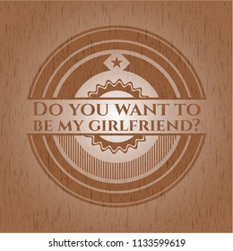 Do you want to be my girlfriend? badge with wooden background
