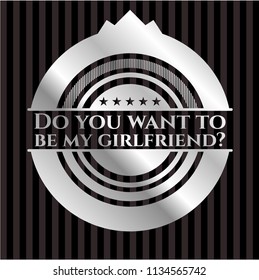 Do you want to be my girlfriend? silvery emblem or badge