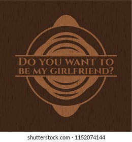 Do you want to be my girlfriend? badge with wooden background