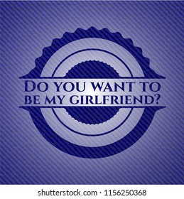 Do you want to be my girlfriend? emblem with jean background