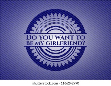 Do you want to be my girlfriend? badge with jean texture