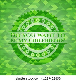 Do you want to be my girlfriend? green emblem with mosaic ecological style background