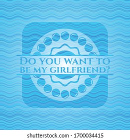 Do you want to be my girlfriend? water wave badge background. Vector Illustration. Detailed.