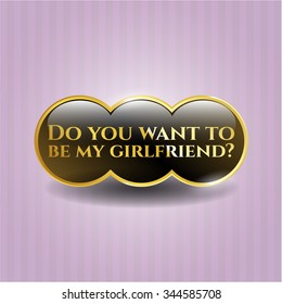 Do you want to be my girlfriend? gold badge or emblem