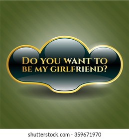 Do you want to be my girlfriend? golden badge