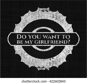 Do you want to be my girlfriend? written with chalkboard texture