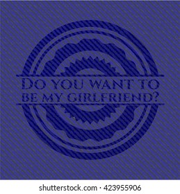 Do you want to be my girlfriend? badge with denim texture