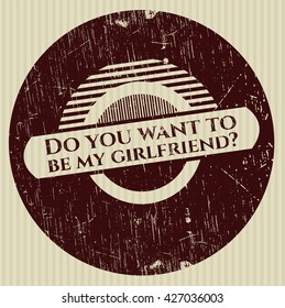Do you want to be my girlfriend? rubber grunge seal