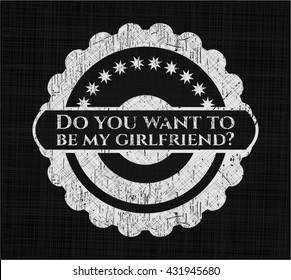 Do you want to be my girlfriend? chalkboard emblem written on a blackboard