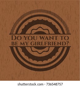 Do you want to be my girlfriend? vintage wooden emblem