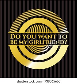 Do you want to be my girlfriend? golden badge