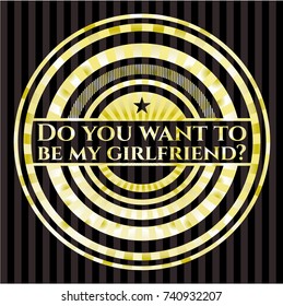 Do you want to be my girlfriend? golden emblem or badge