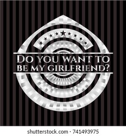 Do you want to be my girlfriend? silver badge or emblem