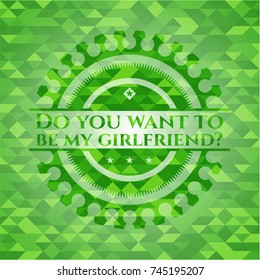 Do you want to be my girlfriend? green emblem. Mosaic background