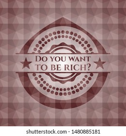 Do you want to be rich? red seamless badge with geometric pattern.