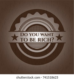 Do you want to be rich? retro wood emblem