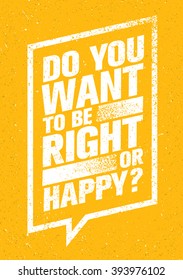 Do You Want To Be Right Or Happy? Inspiring Creative Motivation Quote. Vector Typography Banner Design Concept 