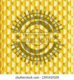 Do you want to be rich? shiny golden badge. Scales pattern. Vector Illustration. Detailed.