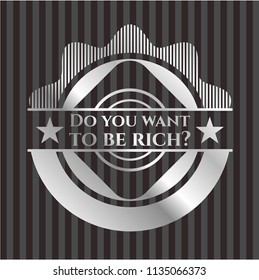 Do you want to be rich? silver shiny emblem