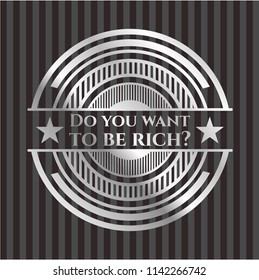 Do you want to be rich? silver shiny emblem