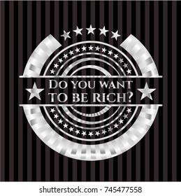 Do you want to be rich? silvery shiny badge