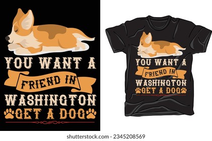 Do you want a friend in Washington Get a dog, Dog Lover t-shirt, 