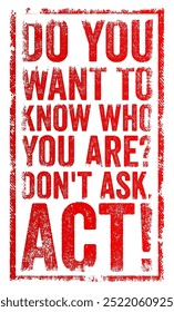 Do you want to know who you are? Don't ask. Act! - means that to truly understand your identity, you should engage in actions and experiences rather than simply asking questions, text concept stamp