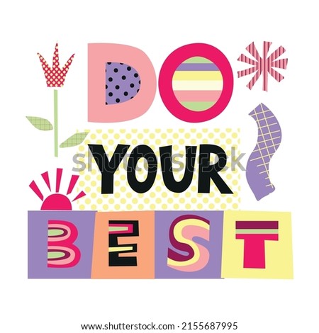 Do your best collage lettering art. Motivational quotes poster. Cut out letters in text. Colorful letters in blocks.